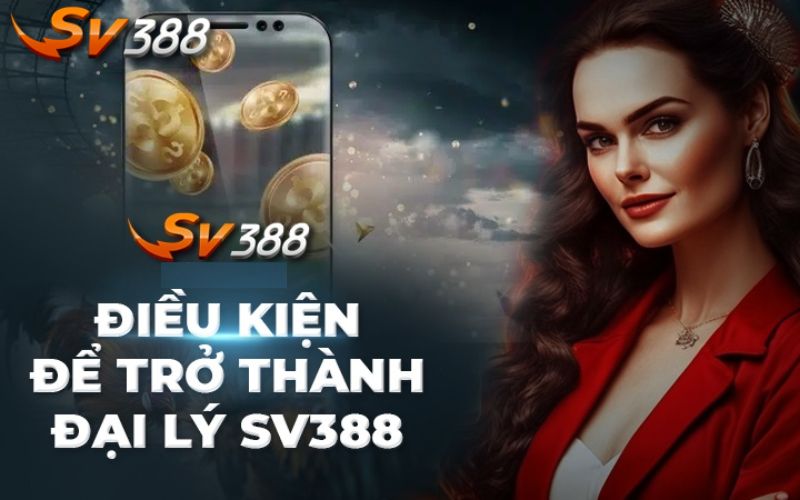 Điều kiện để trở thành đối tác đại lý SV388 